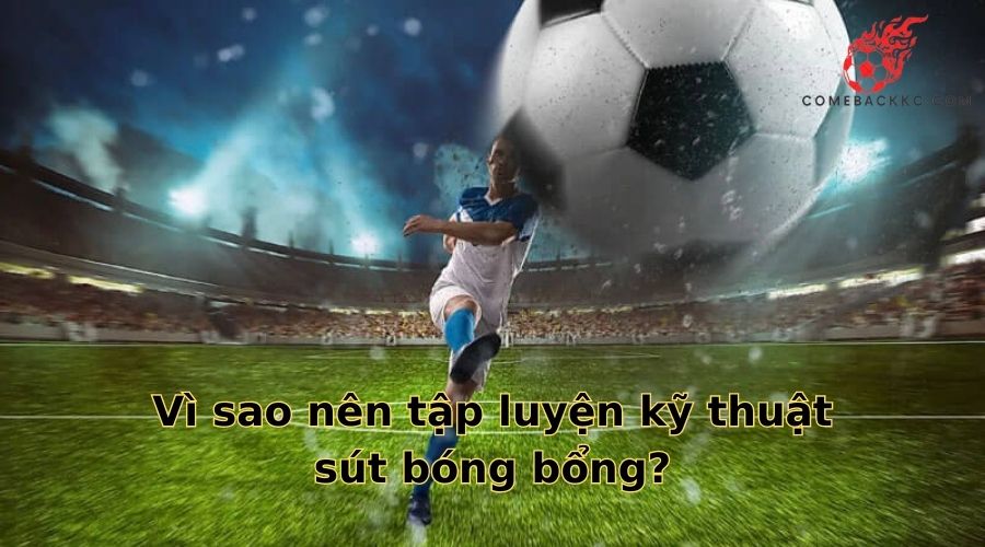 Vì sao nên tập luyện kỹ thuật sút bóng bổng?